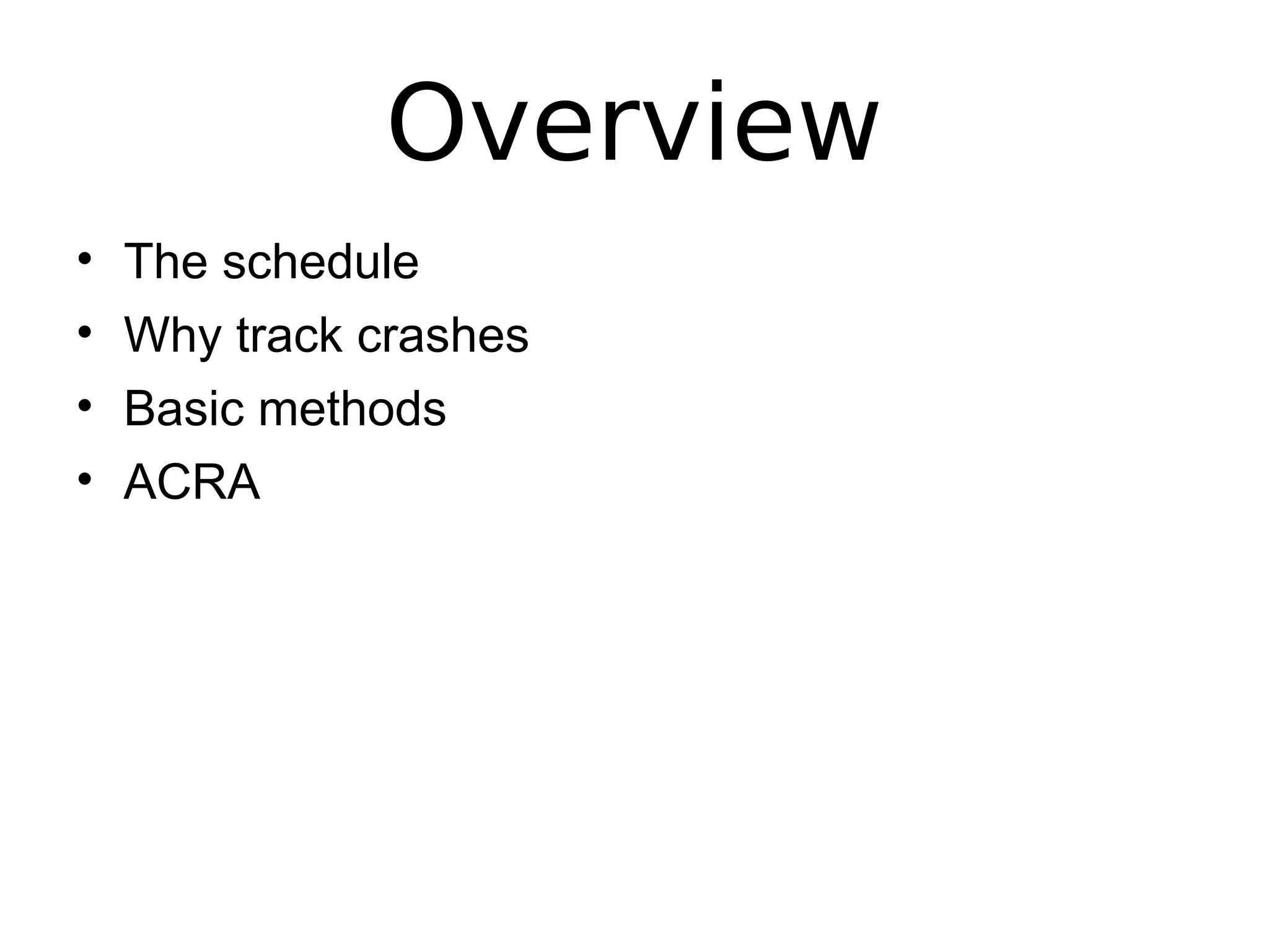 Overview
• The schedule
• Why track crashes
• Basic methods
• ACRA
 