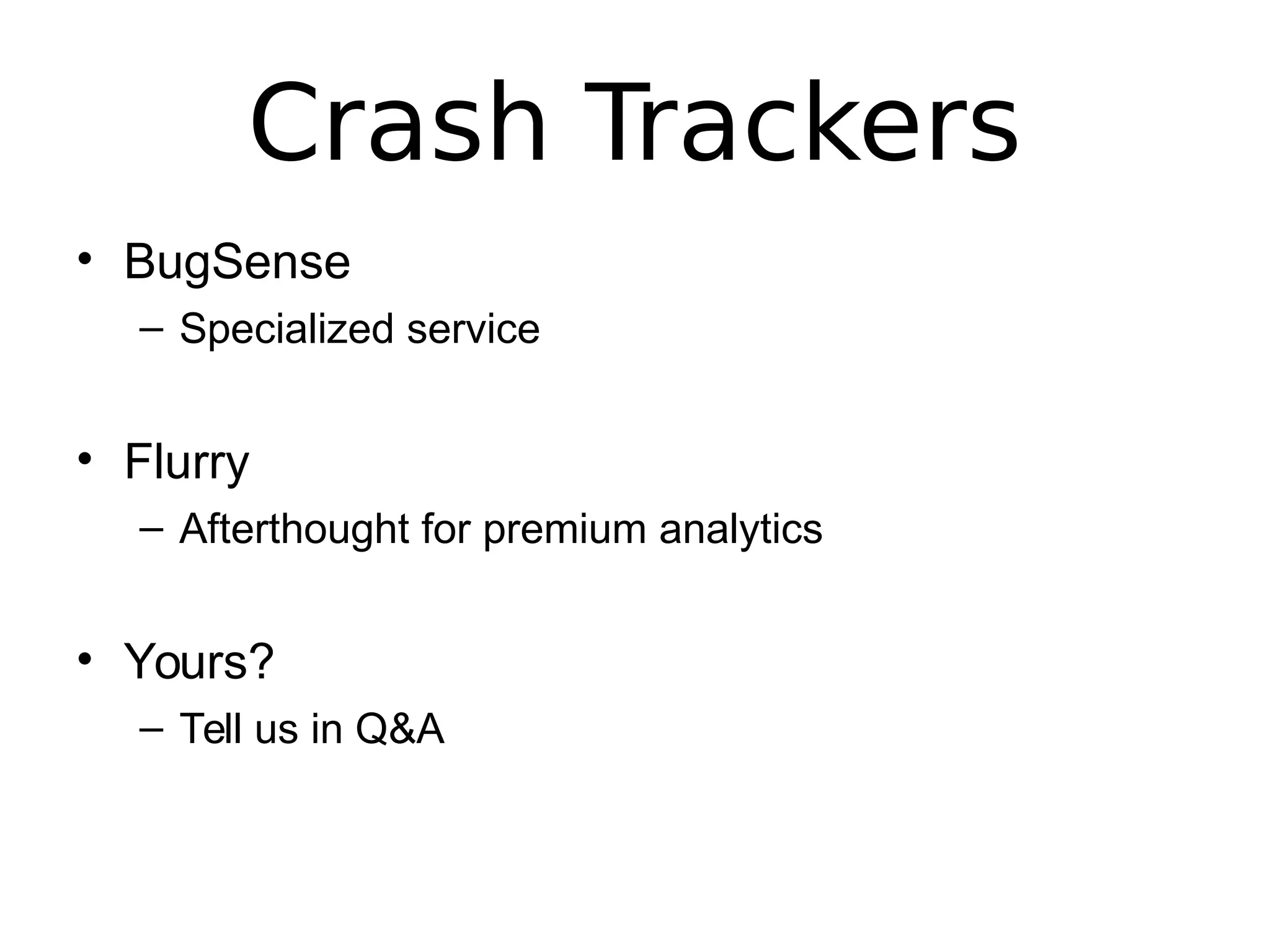 Crash Trackers
• BugSense
– Specialized service
• Flurry
– Afterthought for premium analytics
• Yours?
– Tell us in Q&A
 