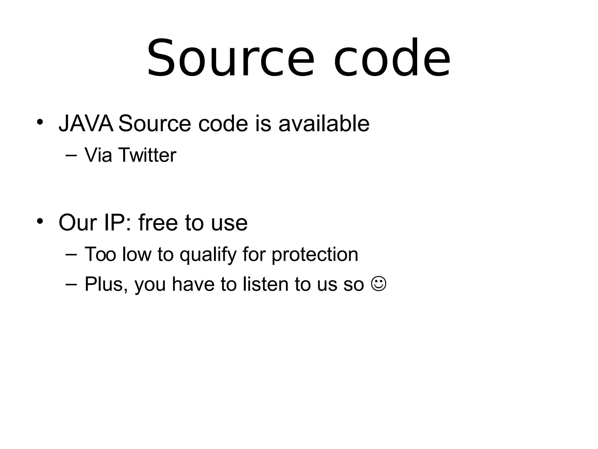 Source code
• JAVA Source code is available
– Via Twitter
• Our IP: free to use
– Too low to qualify for protection
– Plus, you have to listen to us so 
 