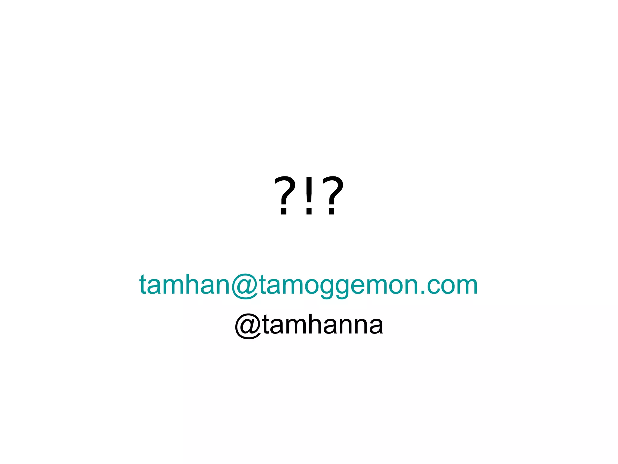 ?!?
tamhan@tamoggemon.com
@tamhanna
 