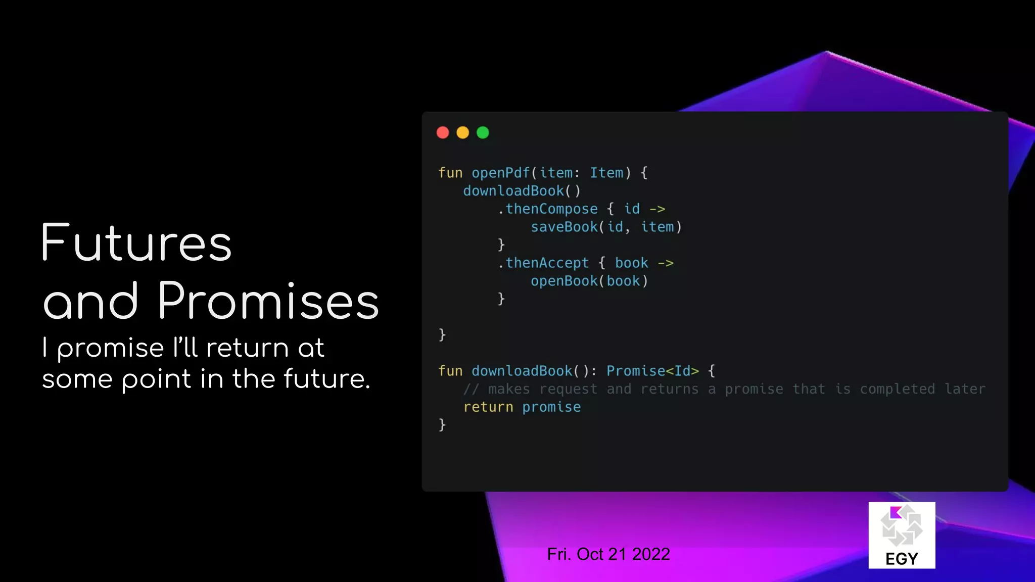About Me
Futures
and Promises
I promise I’ll return at
some point in the future.
Fri. Oct 21 2022
 