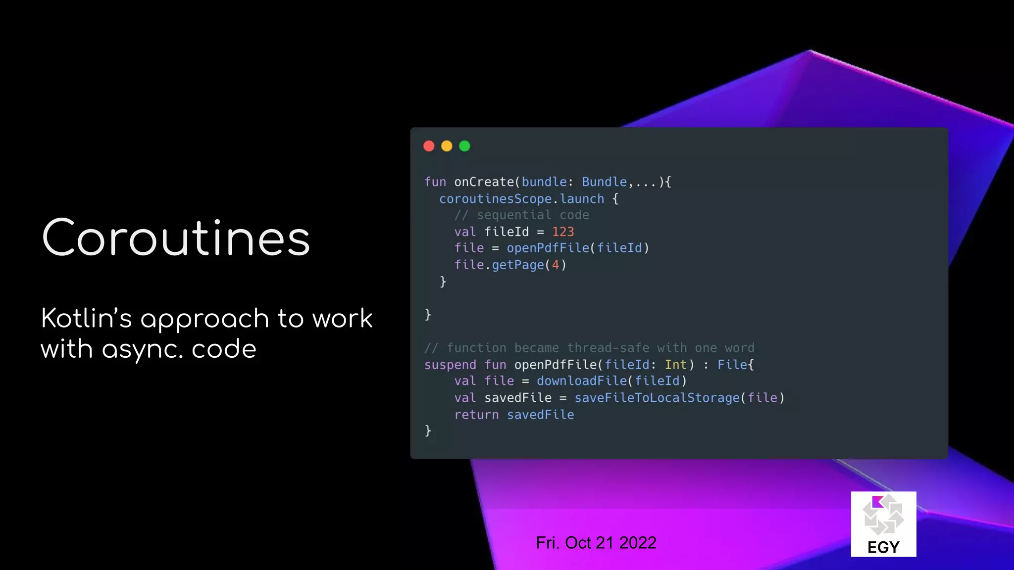 About Me
Coroutines
Kotlin’s approach to work
with async. code
Fri. Oct 21 2022
 
