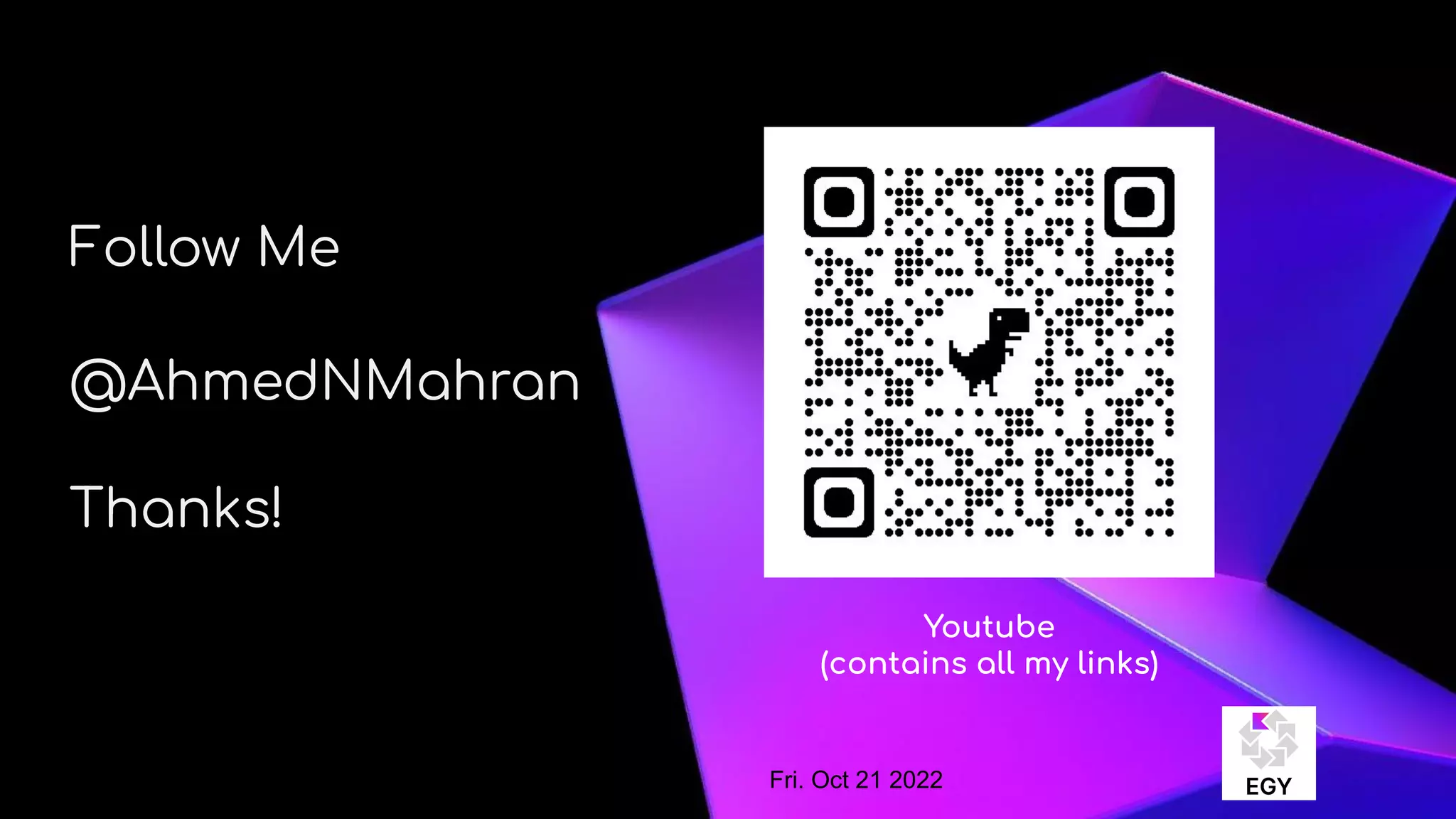 About Me
Follow Me
@AhmedNMahran
Thanks!
Youtube
(contains all my links)
Fri. Oct 21 2022
 