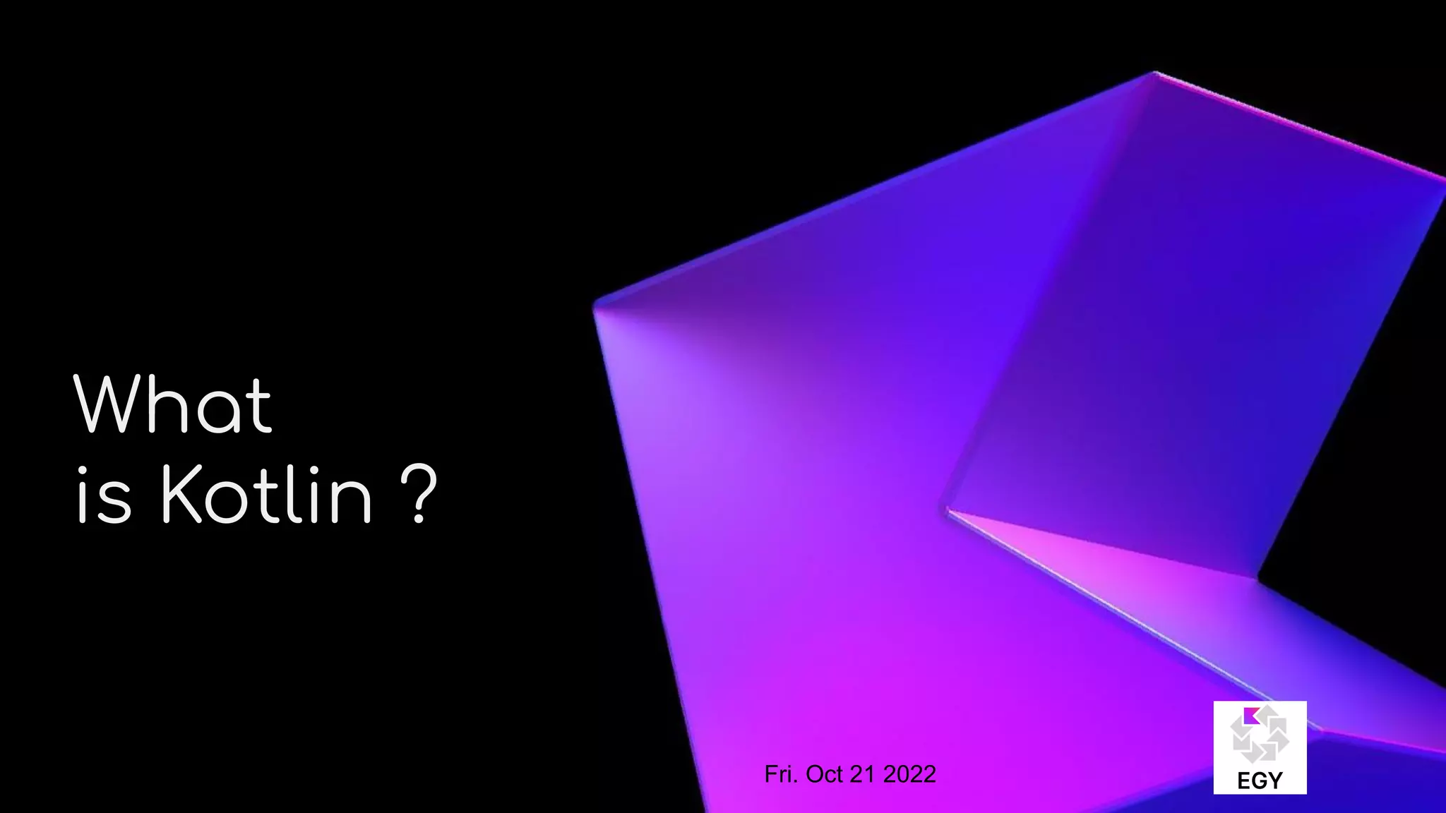 About Me
What
is Kotlin ?
Fri. Oct 21 2022
 