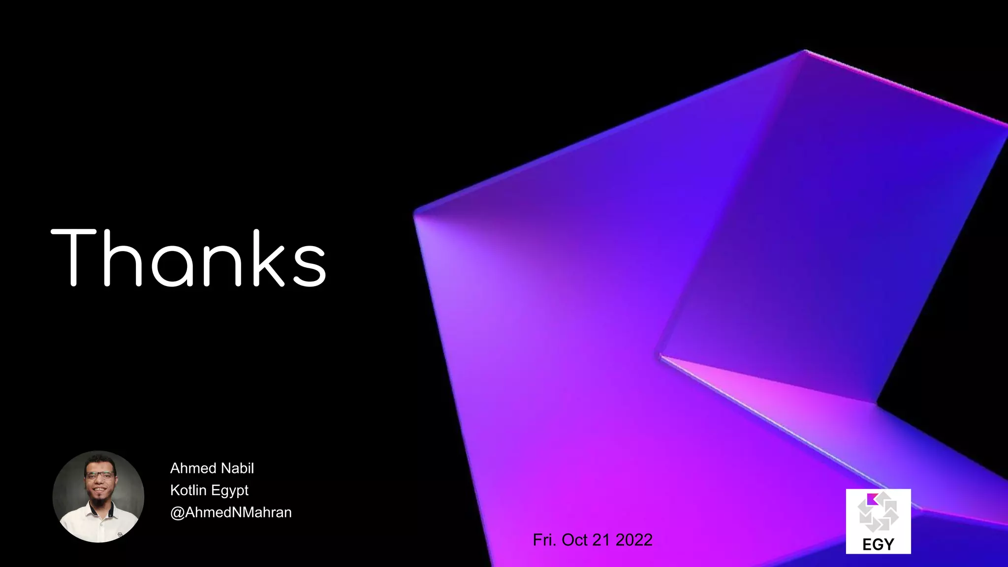 Thanks
Ahmed Nabil
Kotlin Egypt
@AhmedNMahran
Fri. Oct 21 2022
 