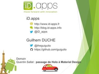 iD.apps 
http://www.id-apps.fr 
http://blog.id-apps.info 
@iD_apps 
Guilhem DUCHE 
@theguiguito 
https://github.com/guiguito 
Demain 
Quentin Sallat : passage de Holo à Material Design 
