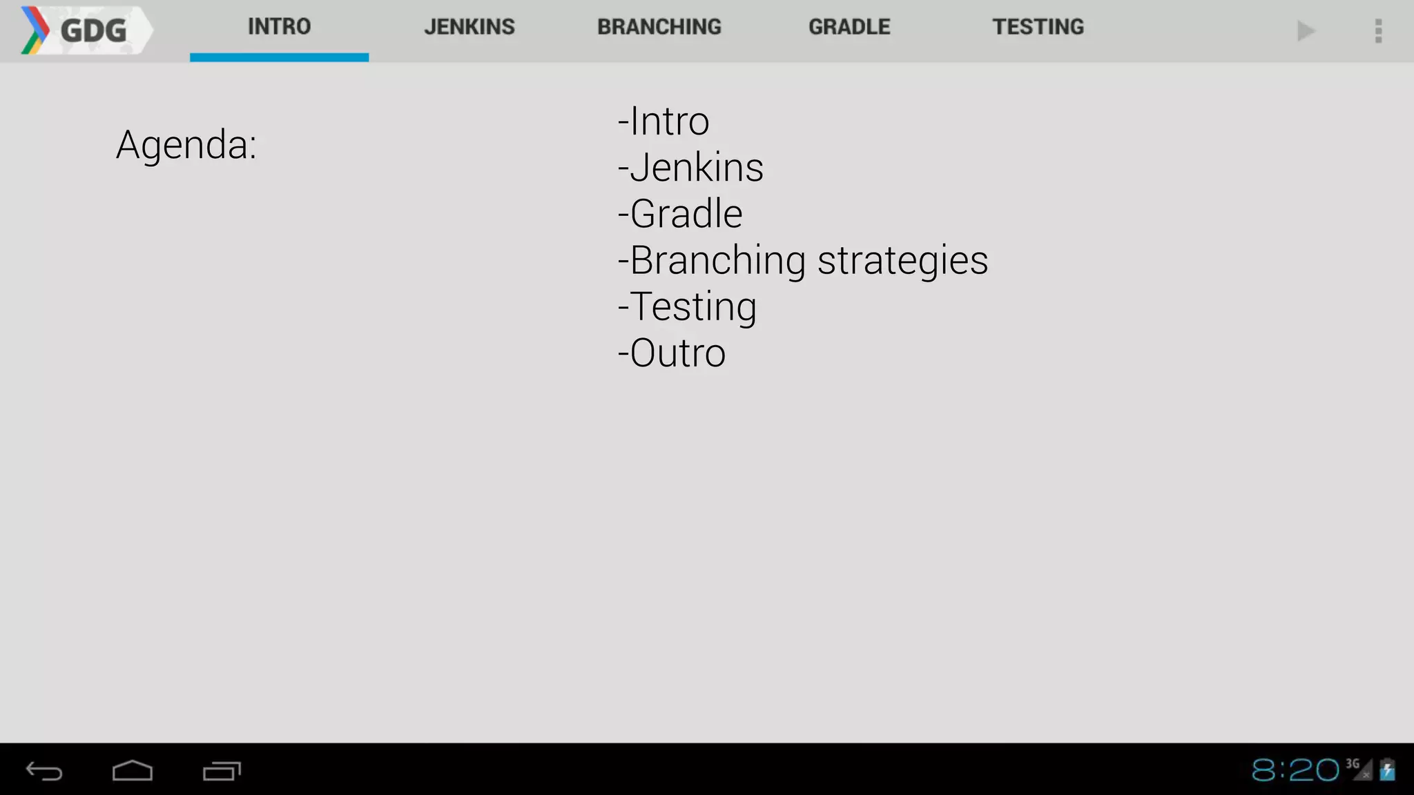Agenda:
-Intro
-Jenkins
-Gradle
-Branching strategies
-Testing
-Outro
 