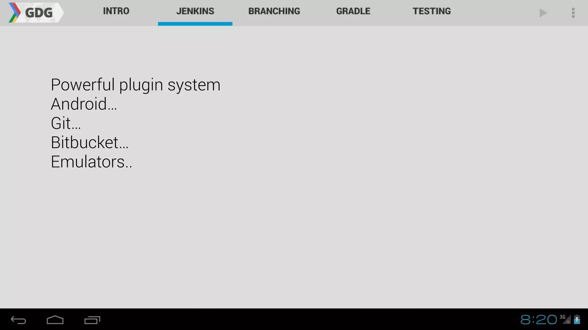 Powerful plugin system
Android…
Git…
Bitbucket…
Emulators..
 