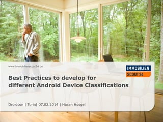 www.immobilienscout24.de

Best Practices to develop for
different Android Device Classifications

Droidcon | Turin| 07.02.2014 | Hasan Hosgel

 