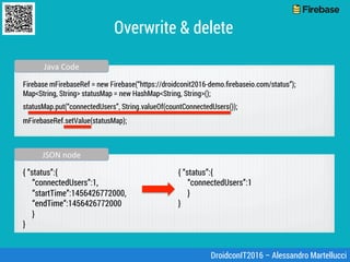 Overwrite & delete
JSON	node	
DroidconIT2016 – Alessandro Martellucci
{ “status”:{
“connectedUsers”:1,
“startTime”:1456426...