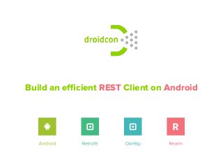 Build an eﬃcient REST Client on Android
 