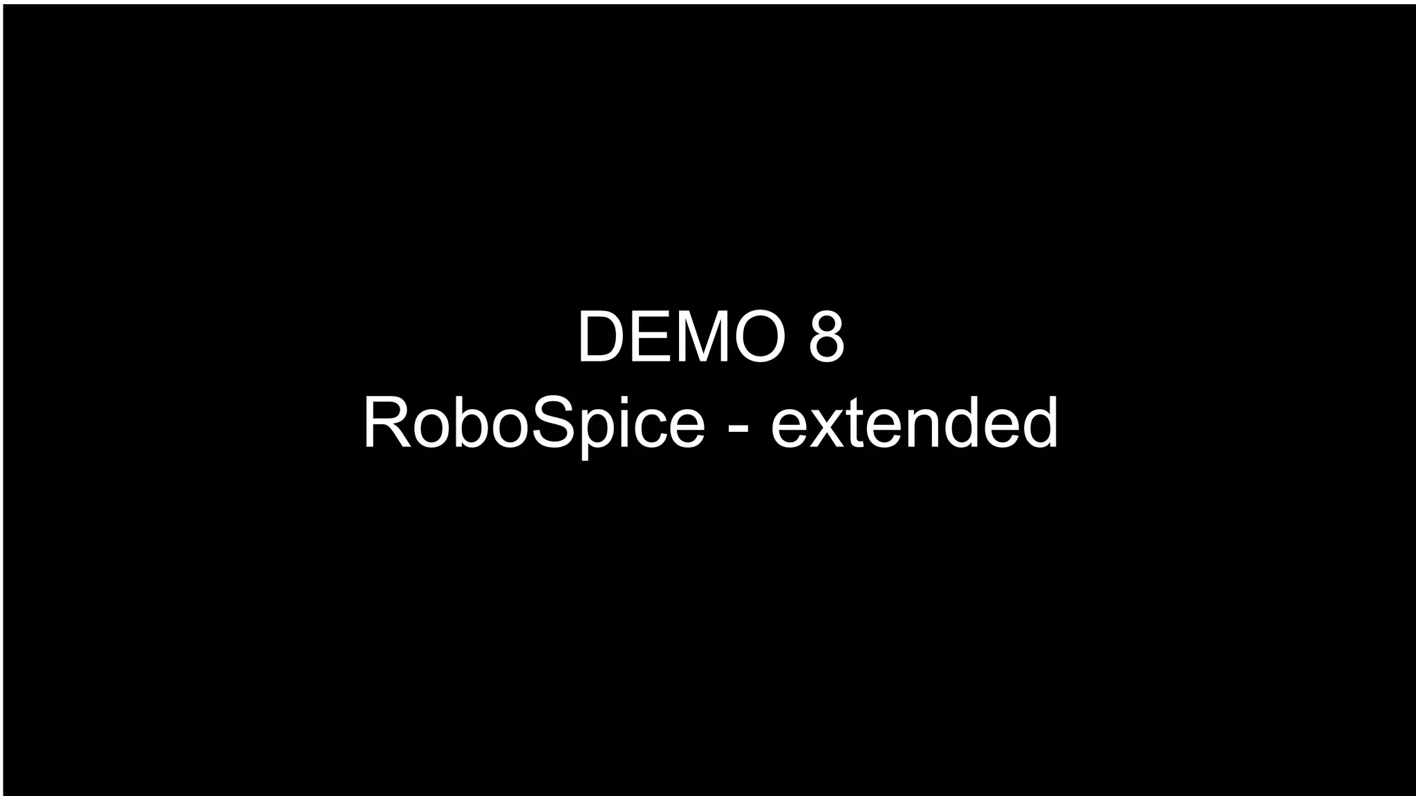 DEMO 8
RoboSpice - extended
 