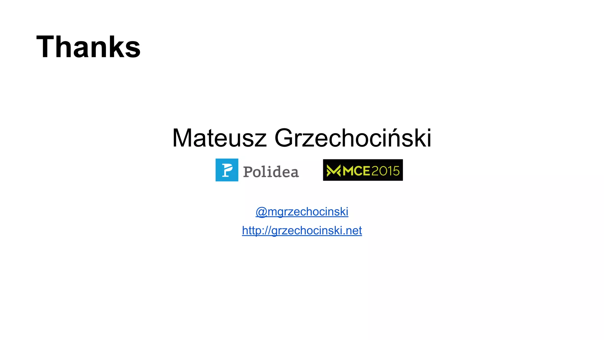 Thanks
Mateusz Grzechociński
@mgrzechocinski
http://grzechocinski.net
 