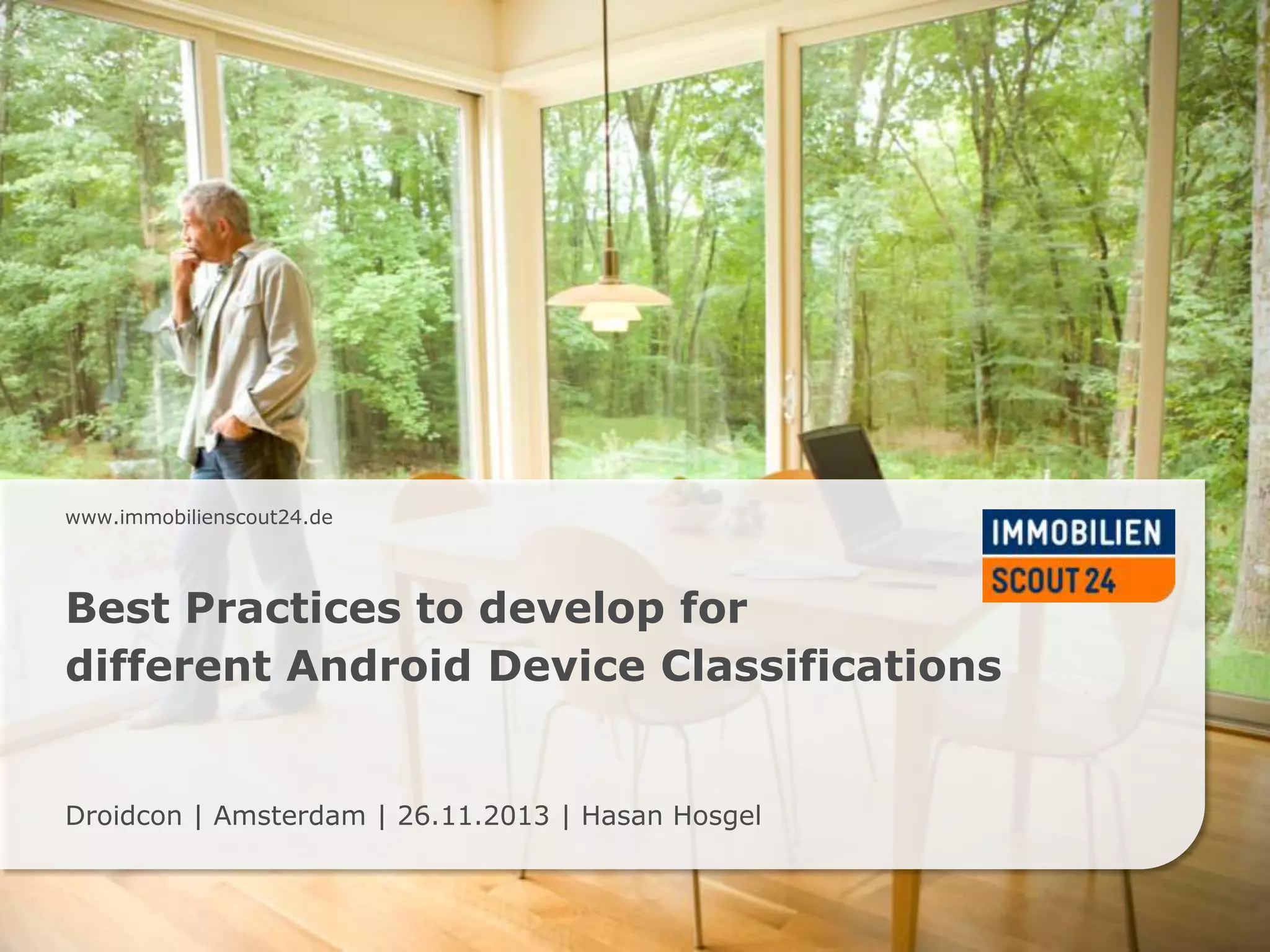 www.immobilienscout24.de

Best Practices to develop for
different Android Device Classifications

Droidcon | Amsterdam | 26.11.2013 | Hasan Hosgel

 