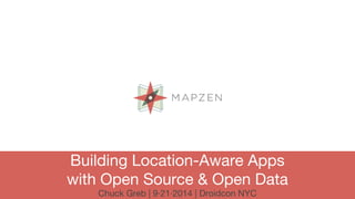 Building Location-Aware Apps
with Open Source & Open Data
Chuck Greb | 9·21·2014 | Droidcon NYC
 