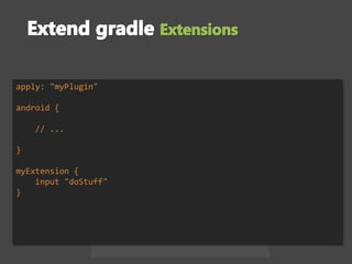 apply: "myPlugin"
android {
// ...
}
myExtension {
input "doStuff"
}
 