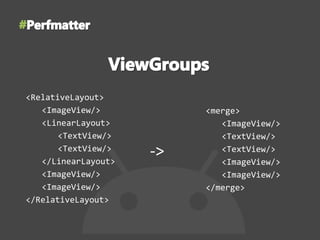 <RelativeLayout>
<ImageView/>
<LinearLayout>
<TextView/>
<TextView/>
</LinearLayout>
<ImageView/>
<ImageView/>
</RelativeLayout>
<merge>
<ImageView/>
<TextView/>
<TextView/>
<ImageView/>
<ImageView/>
</merge>
->
 
