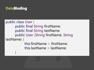 public class User {
public final String firstName;
public final String lastName;
public User (String firstName, String
lastName) {
this.firstName = firstName;
this.lastName = lastName;
}
}
 