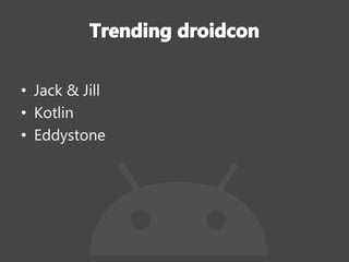 • Jack & Jill
• Kotlin
• Eddystone
 