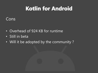 Cons
• Overhead of 924 KB for runtime
• Still in beta
• Will it be adopted by the community ?
 