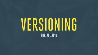 VERSIONING 
FOR ALL APIs 
 