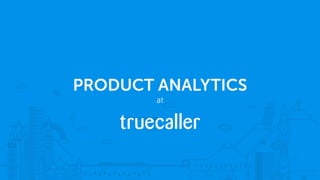 Product Analytics at Truecaller