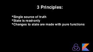 3 Principles:
•Single source of truth
•State is read-only
•Changes to state are made with pure functions
 