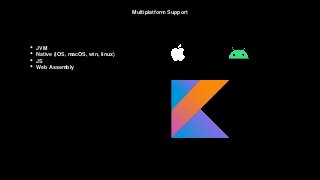 Multiplatform Support
• JVM
• Native (iOS, macOS, win, linux)
• JS
• Web Assembly
 