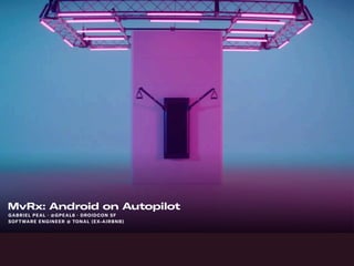 GABRIEL PEAL · @GPEAL8 · DROIDCON SF
MvRx: Android on Autopilot
SOFTWARE ENGINEER @ TONAL (EX-AIRBNB)
 