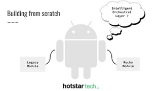 Building from scratch
Legacy
Module
Rocky
Module
Intelligent
Orchestral
Layer ?
 