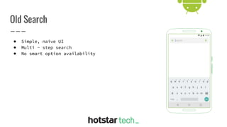 Old Search
● Simple, naive UI
● Multi - step search
● No smart option availability
 