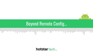 Beyond Remote Config...
 