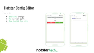 ● Instant change
● No server call
● One build for all
Hotstar Config Editor
 