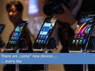 There are „some“ new devices ...
... every day
http://www.flickr.com/photos/fullcodepress/
 