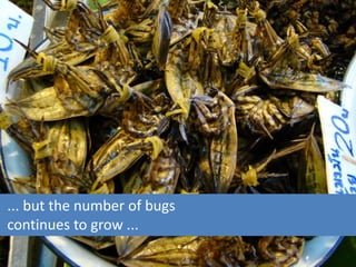 ... but the number of bugs
continues to grow ...
 