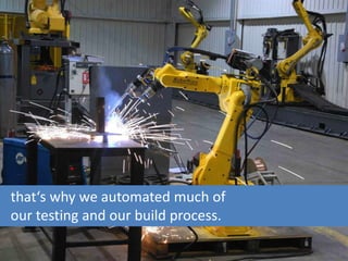 that‘s why we automated much of
our testing and our build process.
 