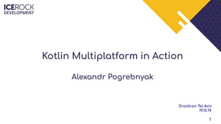DEVELOPMENT
1
Kotlin Multiplatform in Action
Alexandr Pogrebnyak
Droidcon Tel Aviv
19.12.19.
 