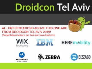 ALL PRESENTATIONS ABOVE THIS ONE ARE
FROM DROIDCON TEL AVIV 2019!
(Presentations below it are from previous droidcons)
 