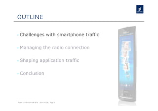 Public | © Ericsson AB 2010 | 2010-10-28 | Page 3
outline
› Challenges with smartphone traffic
› Managing the radio connec...