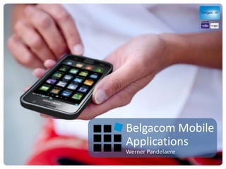 Belgacom Mobile  Applications Werner Pandelaere 