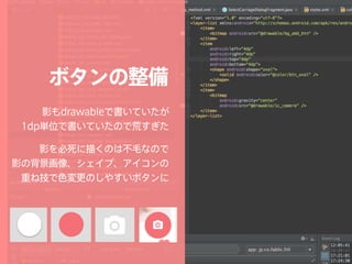ボタンの整備
影もdrawableで書いていたが 
1dp単位で書いていたので荒すぎた
影を必死に描くのは不毛なので 
影の背景画像、シェイプ、アイコンの
重ね技で色変更のしやすいボタンに
 