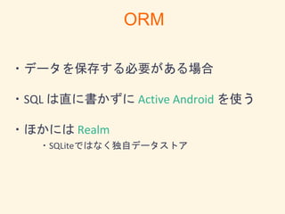 ・データを保存する必要がある場合
・SQL は直に書かずに Active Android を使う
・ほかには Realm
・SQLiteではなく独自データストア
ORM
 