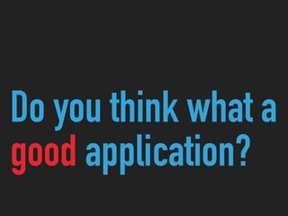 Do you think what a
good application?
 