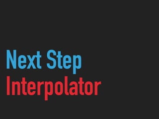 Next Step
Interpolator
 