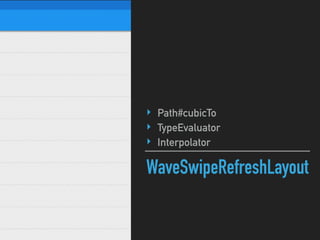 WaveSwipeRefreshLayout
‣ Path#cubicTo
‣ TypeEvaluator
‣ Interpolator
 