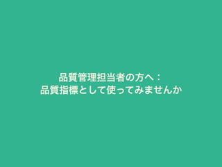 品質管理担当者の方へ：
品質指標として使ってみませんか
 