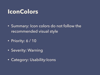 IconColors
• Summary: Icon colors do not follow the
recommended visual style
• Priority: 6 / 10
• Severity: Warning
• Cate...