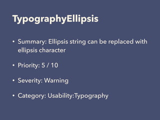 TypographyEllipsis
• Summary: Ellipsis string can be replaced with
ellipsis character
• Priority: 5 / 10
• Severity: Warning
• Category: Usability:Typography
 