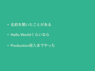 •
• Hello World
• Production
 