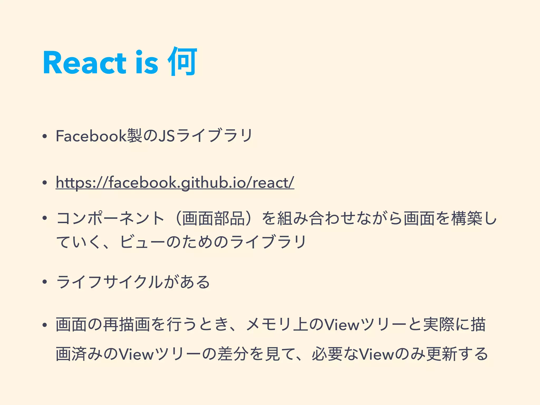 React is
• Facebook JS
• https://facebook.github.io/react/
•
•
• View
View View
 